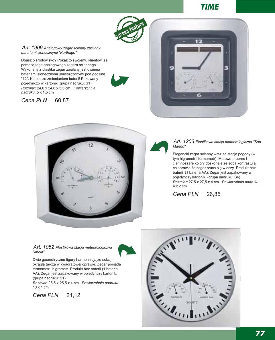 Pakowany pojedynczo w kartonik (grupa nadruku: S1) Rozmiar: 24,6 x 24,6 x 3,3 Powierzchnia nadruku: 5 x 1,5 Cena PLN 60,87 Art: 1203 Plastikowa stacja meteorologiczna "San Marino" Elegancki zegar