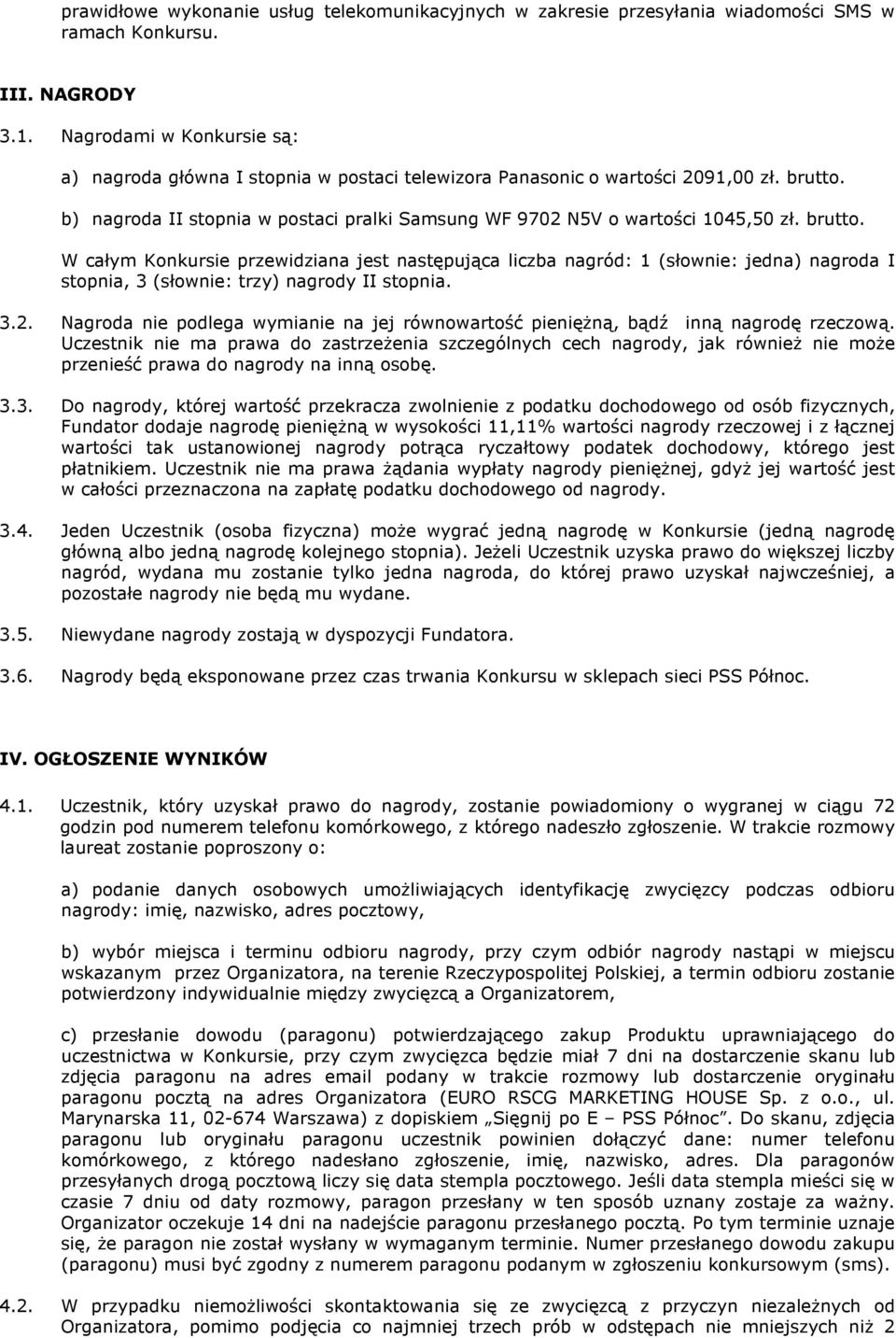 brutto. W całym Konkursie przewidziana jest następująca liczba nagród: 1 (słownie: jedna) nagroda I stopnia, 3 (słownie: trzy) nagrody II stopnia. 3.2.