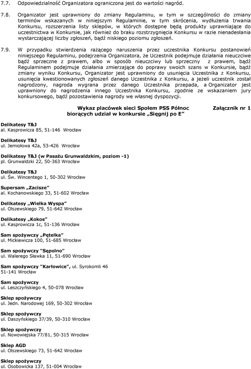 sklepów, w których dostępne będą produkty uprawniające do uczestnictwa w Konkursie, jak również do braku rozstrzygnięcia Konkursu w razie nienadesłania wystarczającej liczby zgłoszeń, bądź niskiego