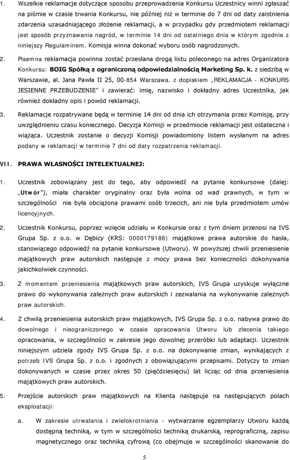 winna dokonać wyboru osób nagrodzonych. 2. Pisemna reklamacja powinna zostać przesłana drogą listu poleconego na adres Organizatora Konkursu: BOIG Spółką z ograniczoną odpowiedzialnością Marketing Sp.