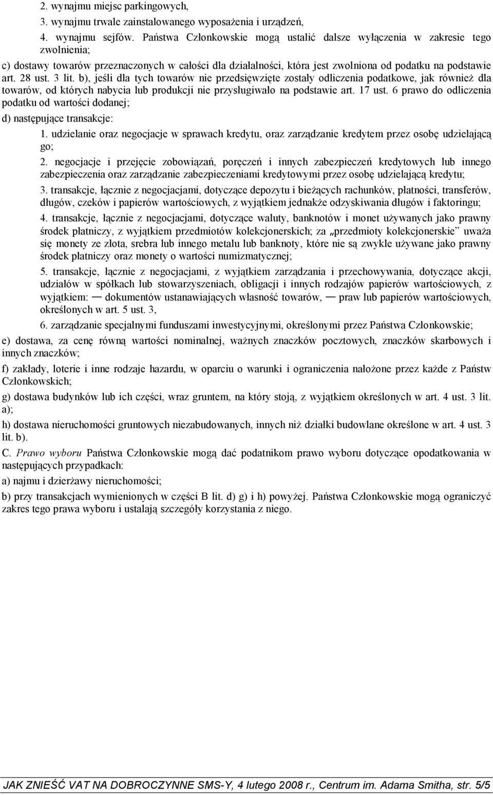 3 lit. b), jeśli dla tych towarów nie przedsięwzięte zostały odliczenia podatkowe, jak również dla towarów, od których nabycia lub produkcji nie przysługiwało na podstawie art. 17 ust.