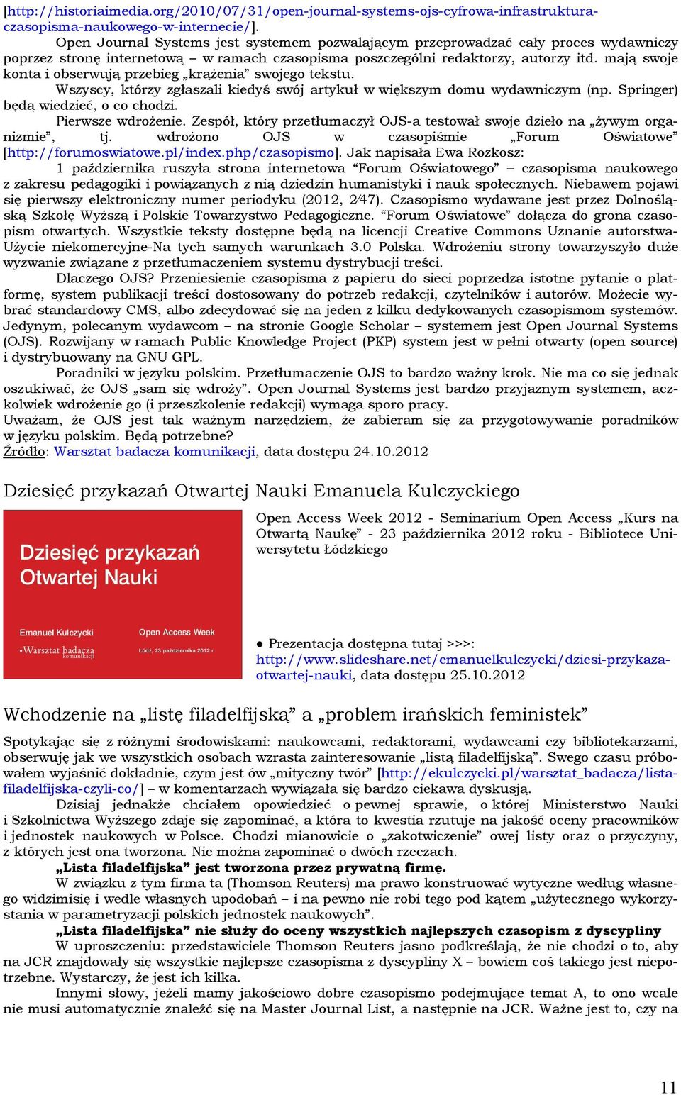 mają swoje konta i obserwują przebieg krążenia swojego tekstu. Wszyscy, którzy zgłaszali kiedyś swój artykuł w większym domu wydawniczym (np. Springer) będą wiedzieć, o co chodzi. Pierwsze wdrożenie.