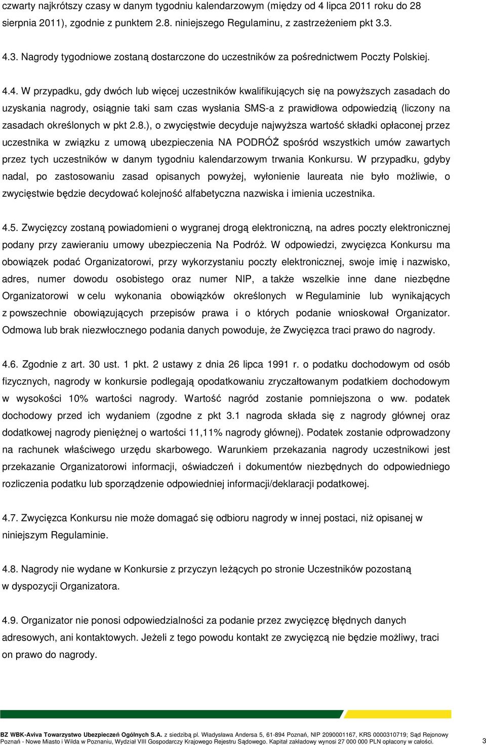 uzyskania nagrody, osiągnie taki sam czas wysłania SMS-a z prawidłowa odpowiedzią (liczony na zasadach określonych w pkt 2.8.