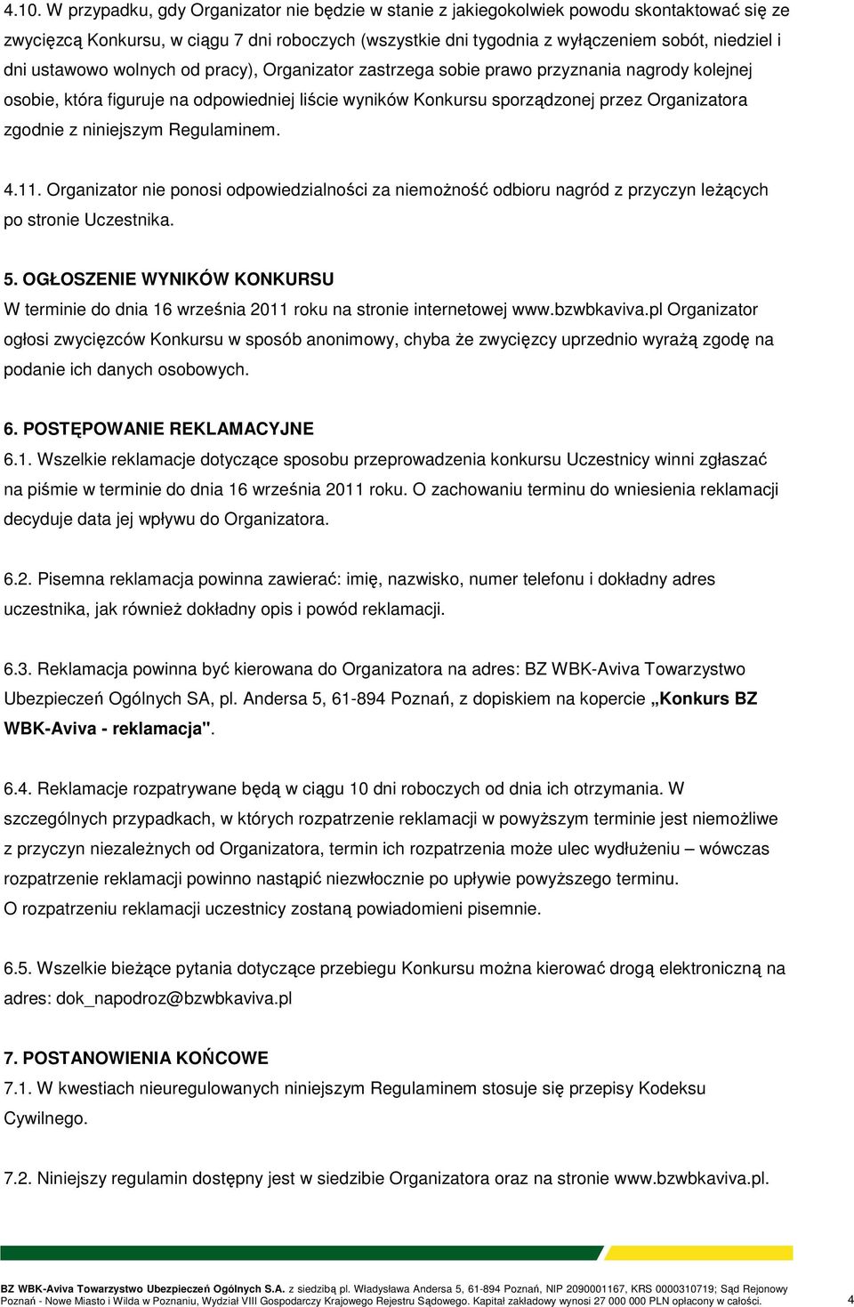 niniejszym Regulaminem. 4.11. Organizator nie ponosi odpowiedzialności za niemoŝność odbioru nagród z przyczyn leŝących po stronie Uczestnika. 5.