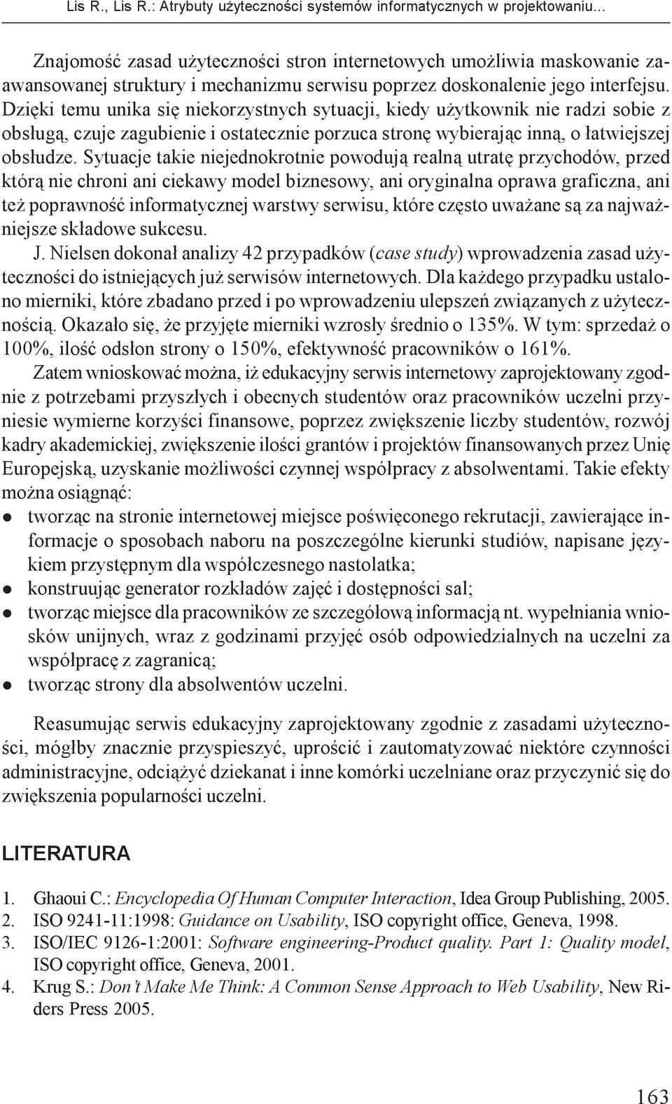 Dziêki temu unika siê niekorzystnych sytuacji, kiedy u ytkownik nie radzi sobie z obs³ug¹, czuje zagubienie i ostatecznie porzuca stronê wybieraj¹c inn¹, o ³atwiejszej obs³udze.