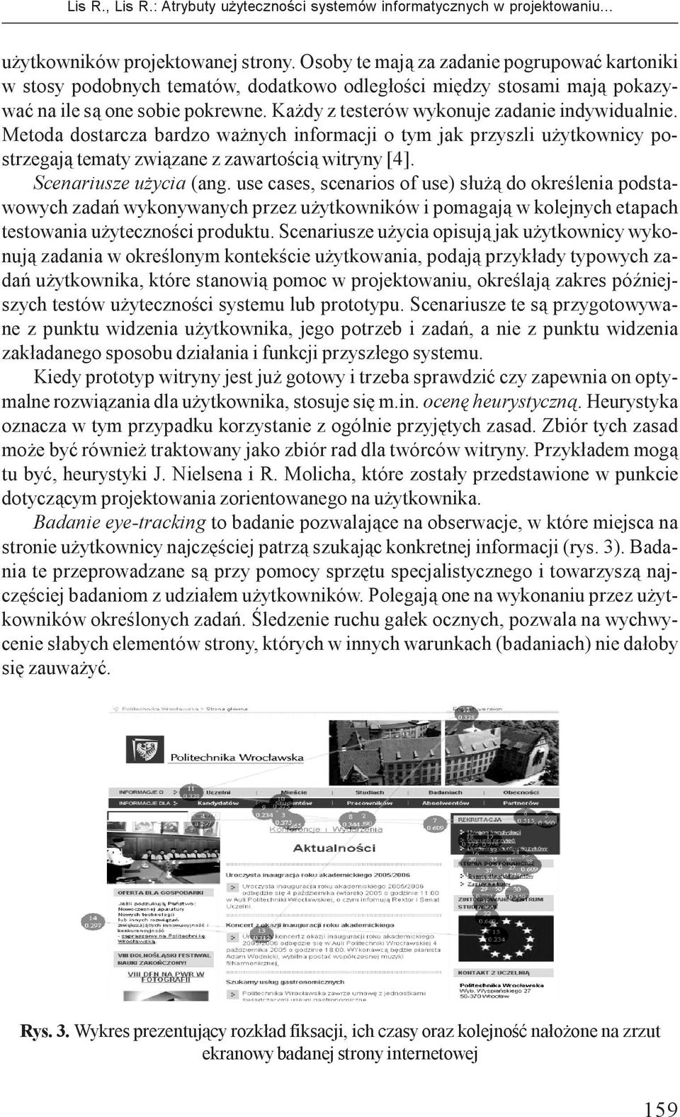 Metoda dostarcza bardzo wa nych informacji o tym jak przyszi u ytkownicy postrzegaj¹ tematy zwi¹zane z zawartoœci¹ witryny [4]. Scenariusze u ycia (ang.