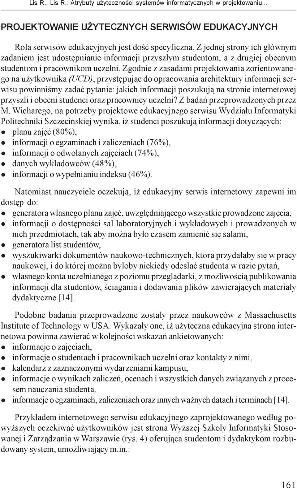 Z jednej strony ich g³ównym zadaniem jest udostêpnianie informacji przysz³ym studentom, a z drugiej obecnym studentom i pracownikom uczeni.