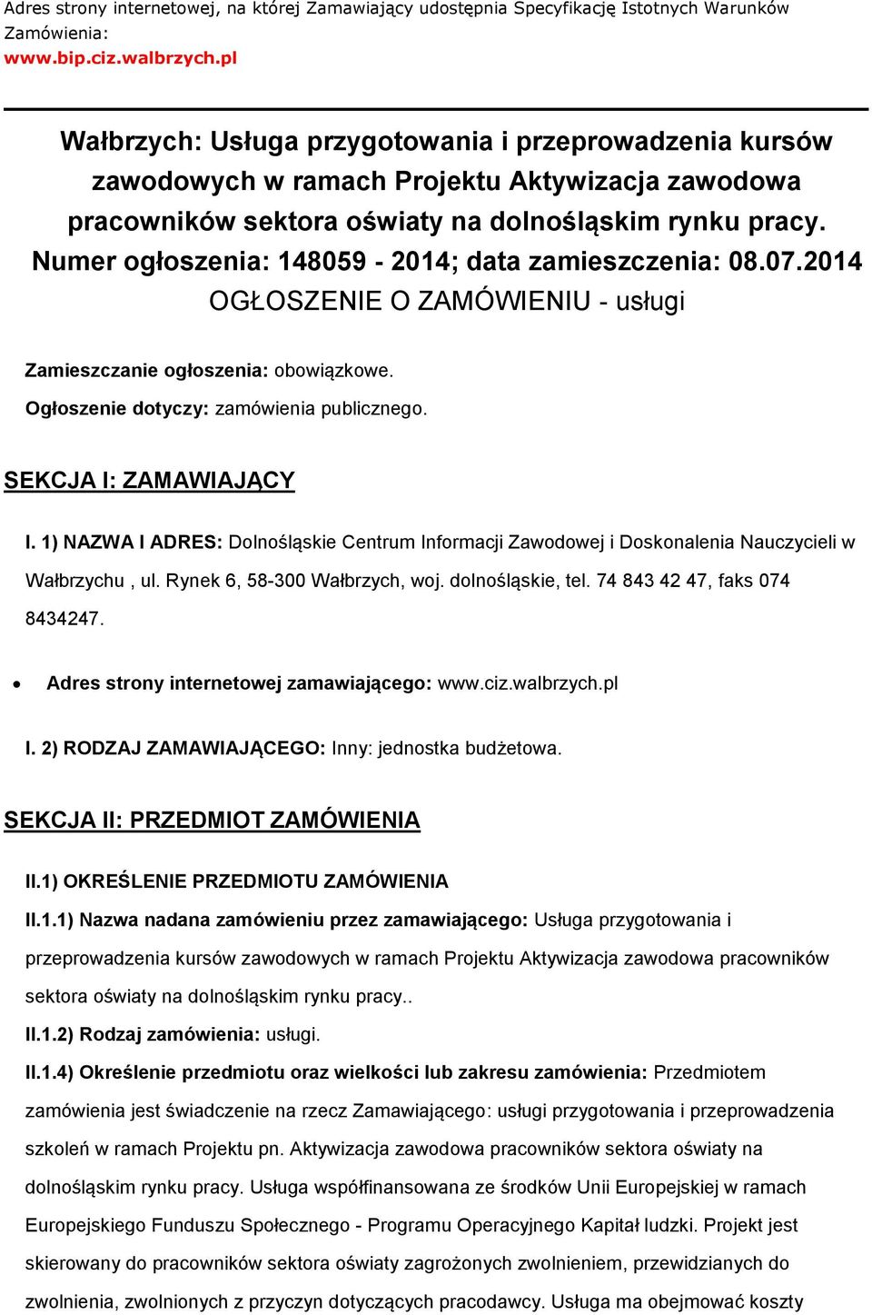 Numer ogłoszenia: 148059-2014; data zamieszczenia: 08.07.2014 OGŁOSZENIE O ZAMÓWIENIU - usługi Zamieszczanie ogłoszenia: obowiązkowe. Ogłoszenie dotyczy: zamówienia publicznego.