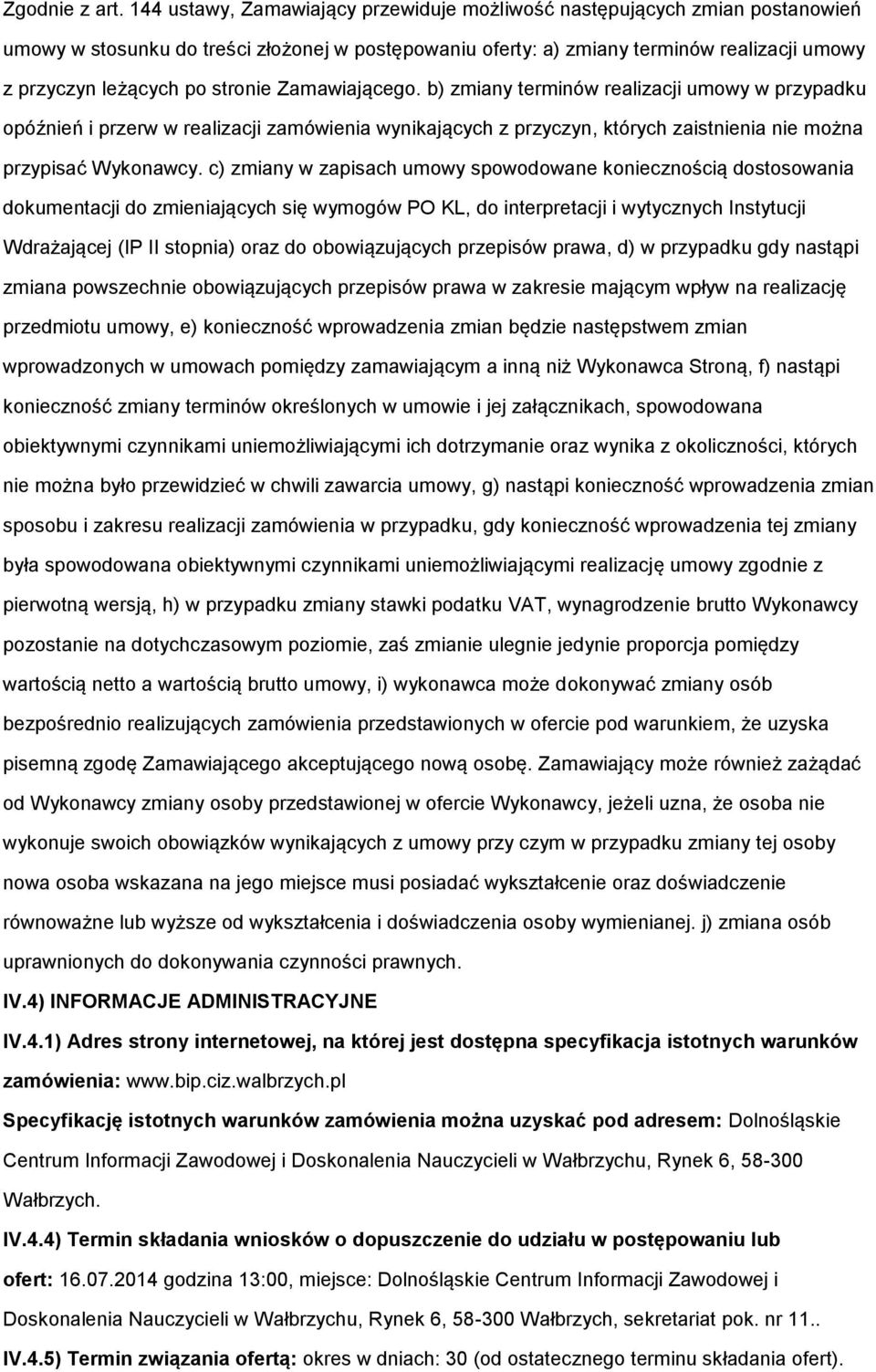 stronie Zamawiającego. b) zmiany terminów realizacji umowy w przypadku opóźnień i przerw w realizacji zamówienia wynikających z przyczyn, których zaistnienia nie można przypisać Wykonawcy.