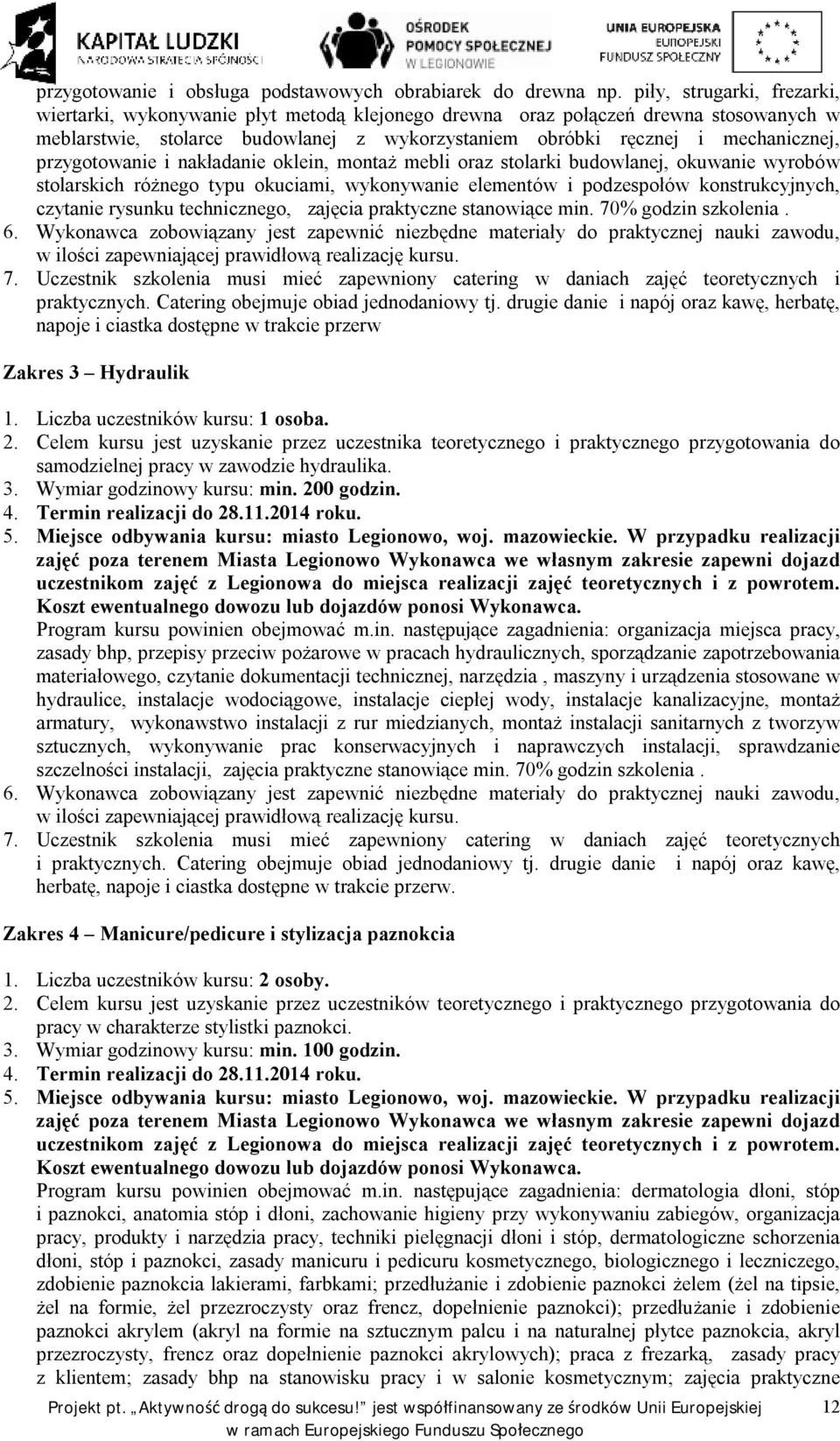 przygotowanie i nakładanie oklein, montaż mebli oraz stolarki budowlanej, okuwanie wyrobów stolarskich różnego typu okuciami, wykonywanie elementów i podzespołów konstrukcyjnych, czytanie rysunku