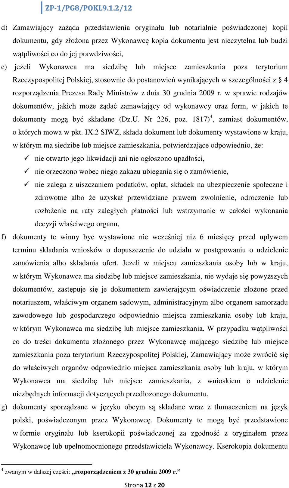 Ministrów z dnia 30 grudnia 2009 r. w sprawie rodzajów dokumentów, jakich może żądać zamawiający od wykonawcy oraz form, w jakich te dokumenty mogą być składane (Dz.U. Nr 226, poz.