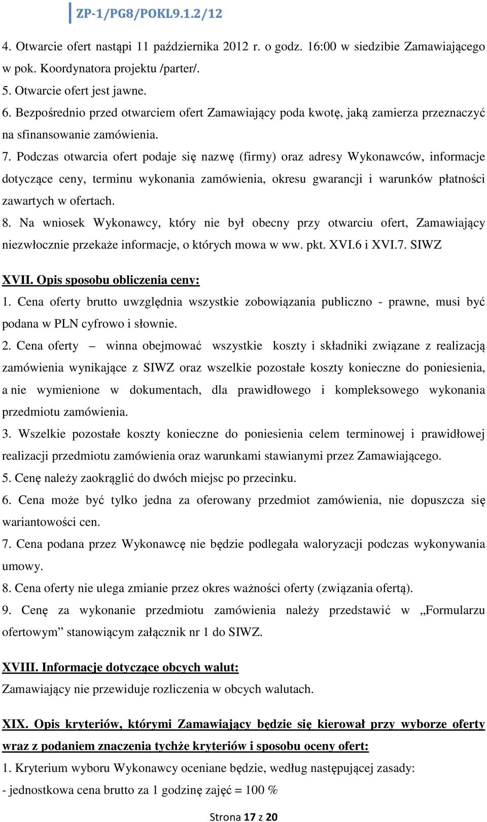 Podczas otwarcia ofert podaje się nazwę (firmy) oraz adresy Wykonawców, informacje dotyczące ceny, terminu wykonania zamówienia, okresu gwarancji i warunków płatności zawartych w ofertach. 8.