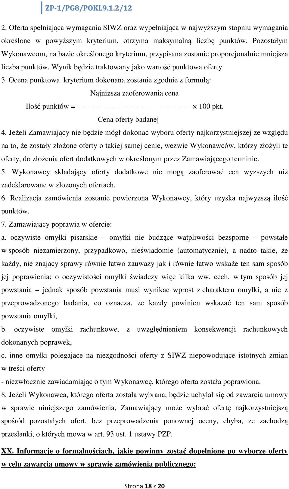 Ocena punktowa kryterium dokonana zostanie zgodnie z formułą: Najniższa zaoferowania cena Ilość punktów = --------------------------------------------- 100 pkt. Cena oferty badanej 4.