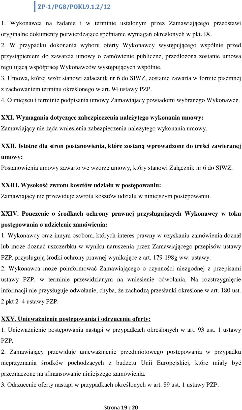 występujących wspólnie. 3. Umowa, której wzór stanowi załącznik nr 6 do SIWZ, zostanie zawarta w formie pisemnej z zachowaniem terminu określonego w art. 94 ustawy PZP. 4.