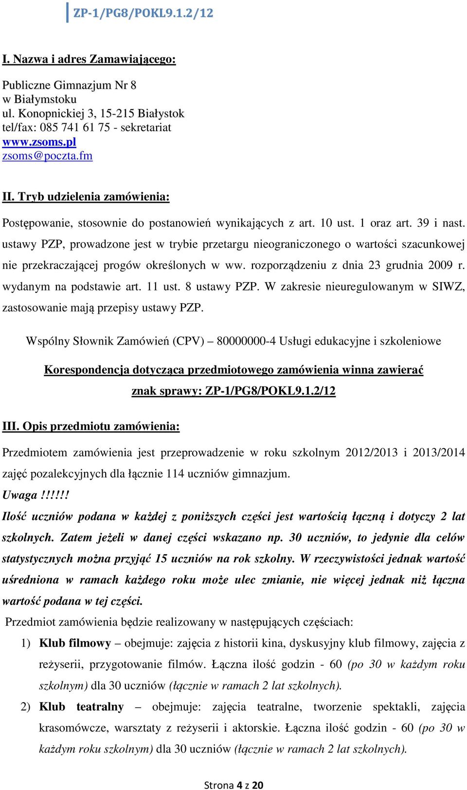 ustawy PZP, prowadzone jest w trybie przetargu nieograniczonego o wartości szacunkowej nie przekraczającej progów określonych w ww. rozporządzeniu z dnia 23 grudnia 2009 r. wydanym na podstawie art.