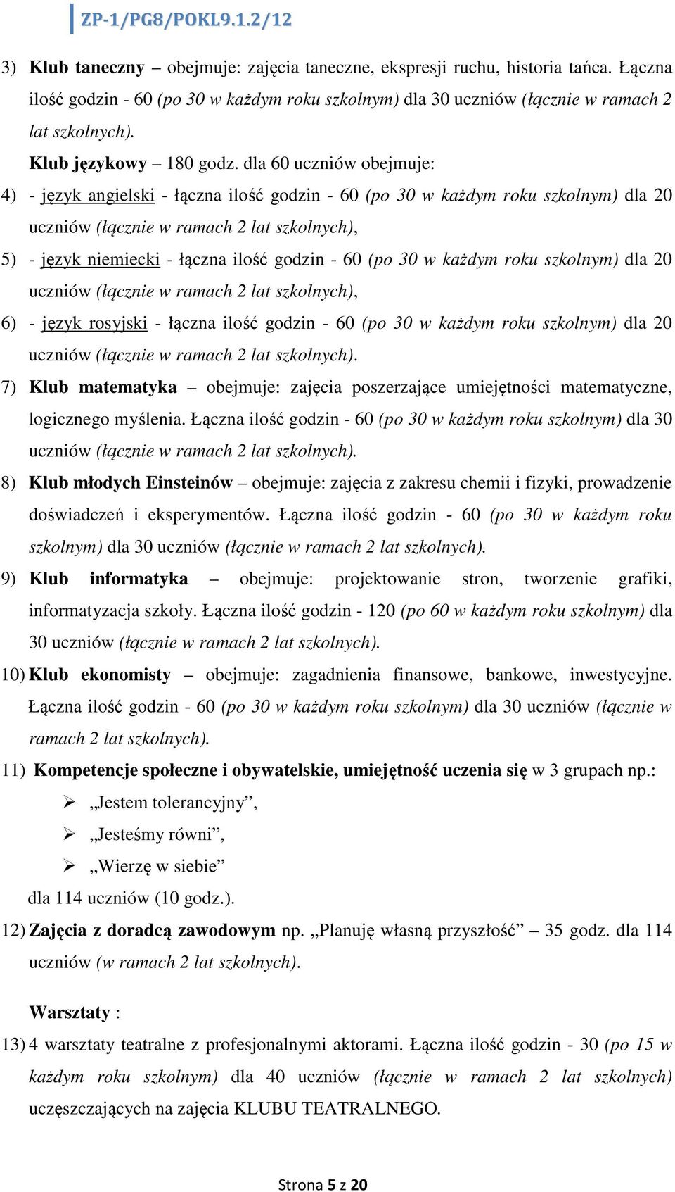 dla 60 uczniów obejmuje: 4) - język angielski - łączna ilość godzin - 60 (po 30 w każdym roku szkolnym) dla 20 uczniów (łącznie w ramach 2 lat szkolnych), 5) - język niemiecki - łączna ilość godzin -