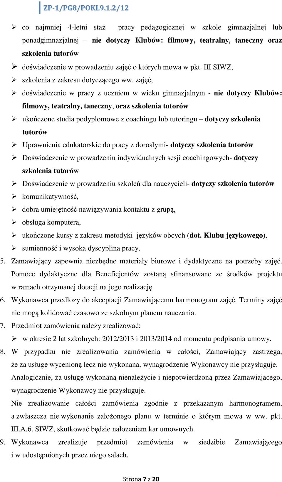 zajęć, doświadczenie w pracy z uczniem w wieku gimnazjalnym - nie dotyczy Klubów: filmowy, teatralny, taneczny, oraz szkolenia tutorów ukończone studia podyplomowe z coachingu lub tutoringu dotyczy