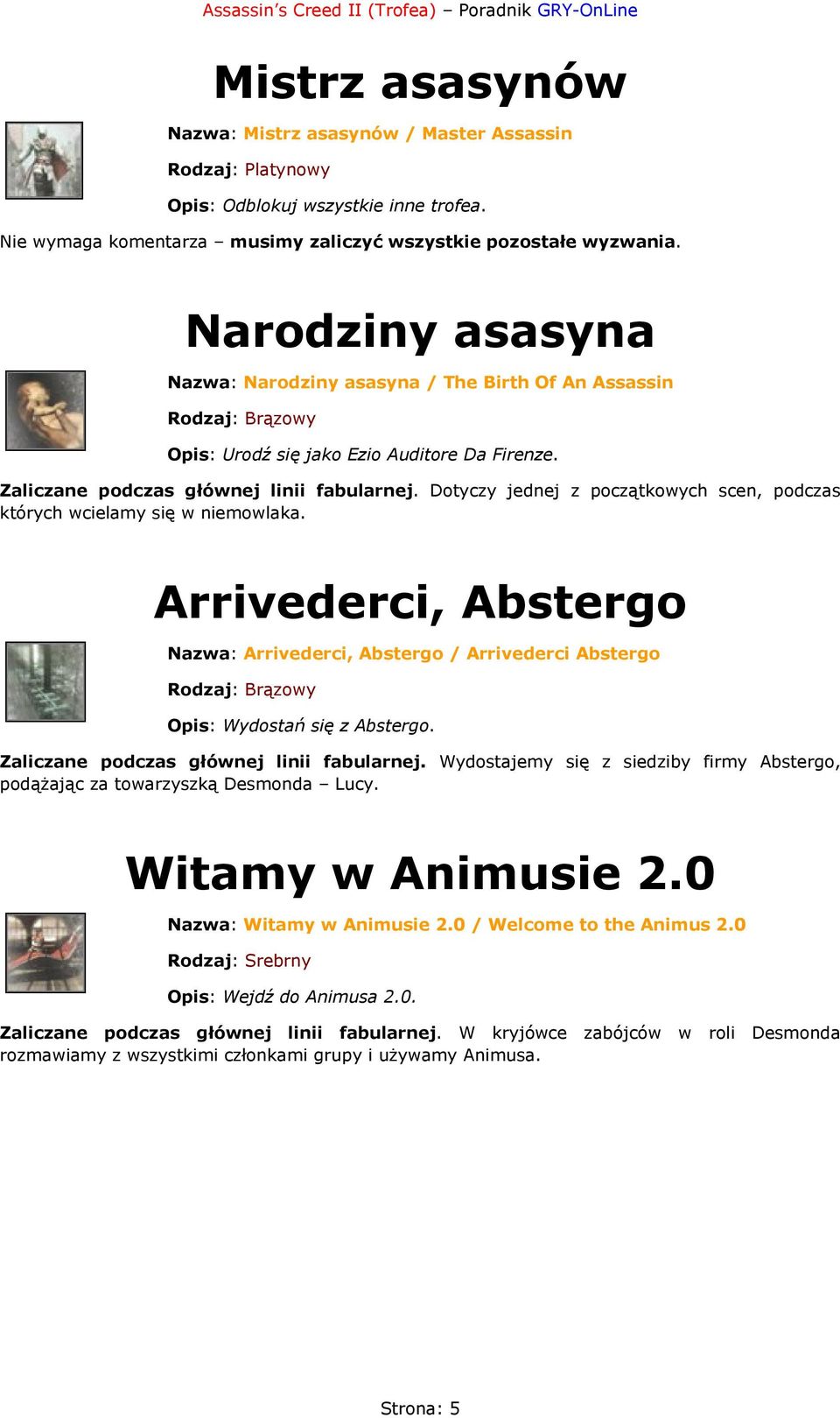 Dotyczy jednej z początkowych scen, podczas których wcielamy się w niemowlaka. Arrivederci, Abstergo Nazwa: Arrivederci, Abstergo / Arrivederci Abstergo Rodzaj: Brązowy Opis: Wydostań się z Abstergo.