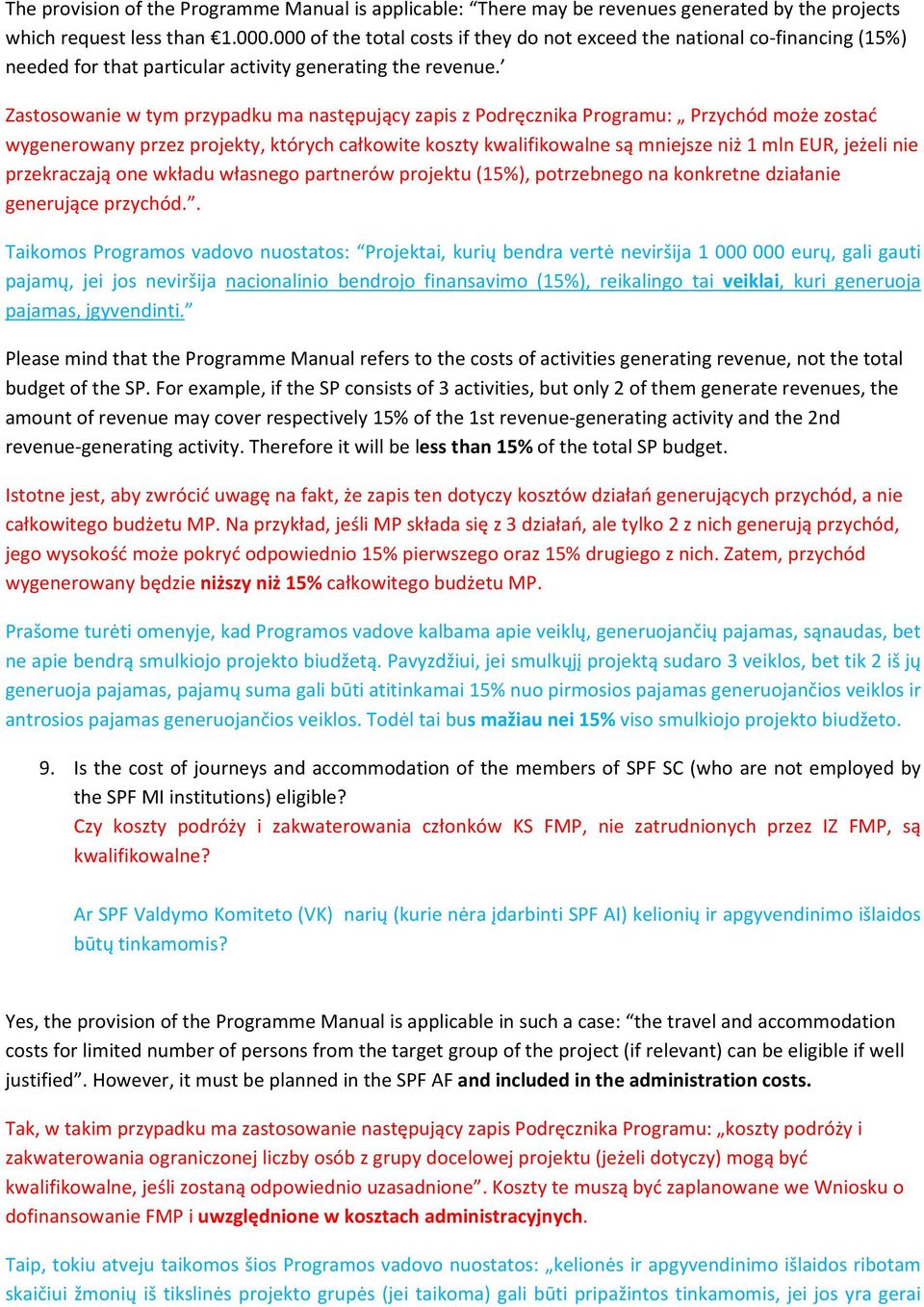 Zastosowanie w tym przypadku ma następujący zapis z Podręcznika Programu: Przychód może zostać wygenerowany przez projekty, których całkowite koszty kwalifikowalne są mniejsze niż 1 mln EUR, jeżeli