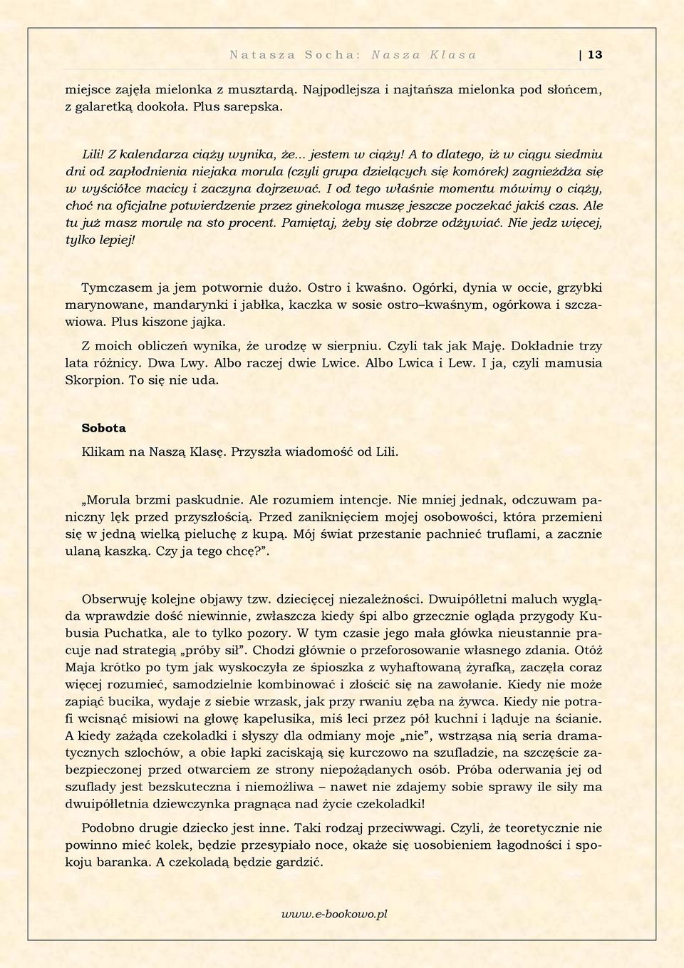 A to dlatego, iż w ciągu siedmiu dni od zapłodnienia niejaka morula (czyli grupa dzielących się komórek) zagnieżdża się w wyściółce macicy i zaczyna dojrzewać.