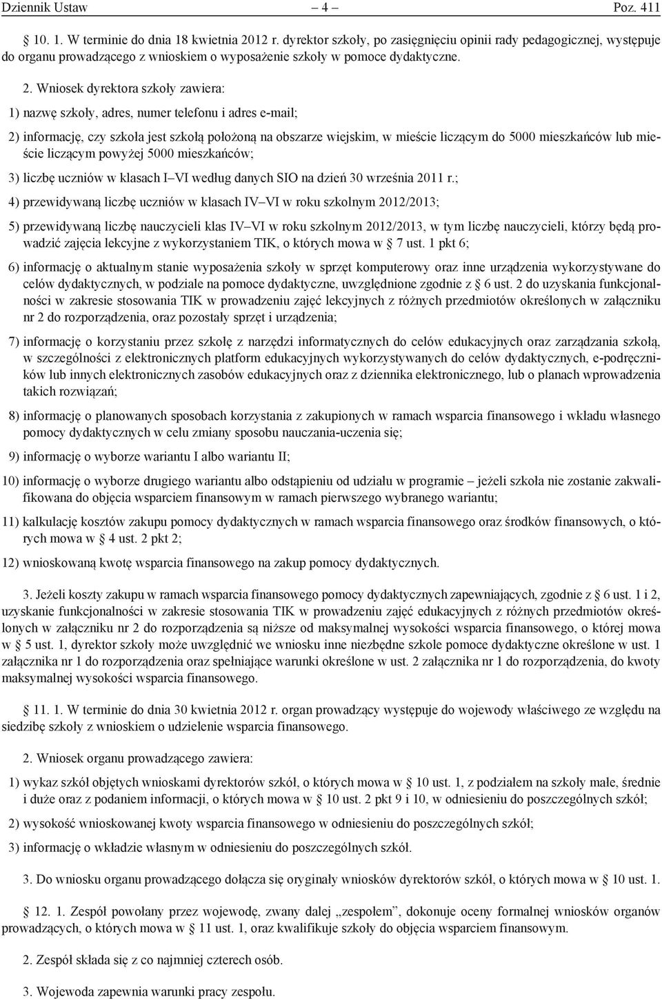 Wniosek dyrektora szkoły zawiera: 1) nazwę szkoły, adres, numer telefonu i adres e-mail; 2) informację, czy szkoła jest szkołą położoną na obszarze wiejskim, w mieście liczącym do 5000 mieszkańców