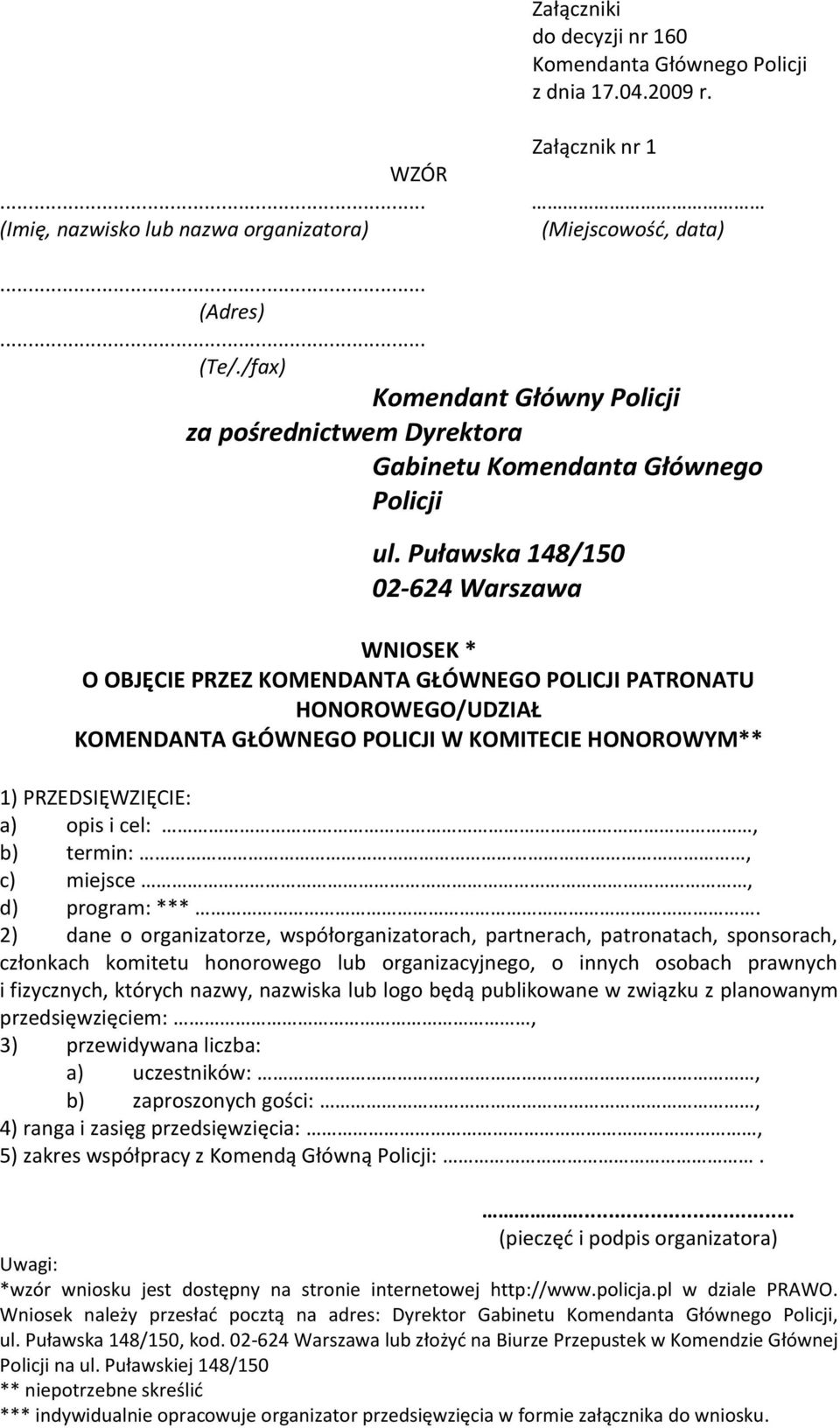 Puławska 148/150 02-624 Warszawa WNIOSEK * O OBJĘCIE PRZEZ KOMENDANTA GŁÓWNEGO POLICJI PATRONATU HONOROWEGO/UDZIAŁ KOMENDANTA GŁÓWNEGO POLICJI W KOMITECIE HONOROWYM** 1) PRZEDSIĘWZIĘCIE: a) opis i