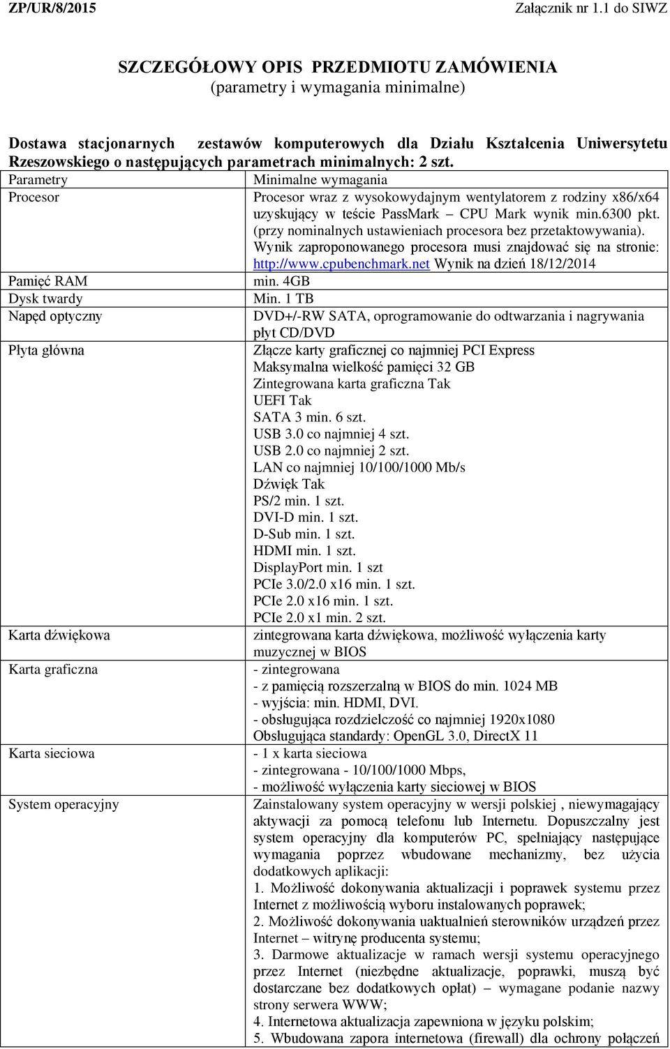 parametrach minimalnych: 2 szt. Parametry Minimalne wymagania Procesor Procesor wraz z wysokowydajnym wentylatorem z rodziny x86/x64 uzyskujący w teście PassMark CPU Mark wynik min.6300 pkt.