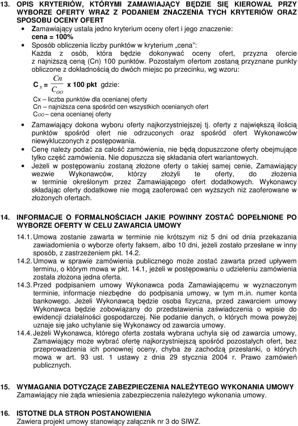 Pozostałym ofertom zostaną przyznane punkty obliczone z dokładnością do dwóch miejsc po przecinku, wg wzoru: Cn C X = x 100 pkt gdzie: C OO Cx liczba punktów dla ocenianej oferty Cn najniższa cena