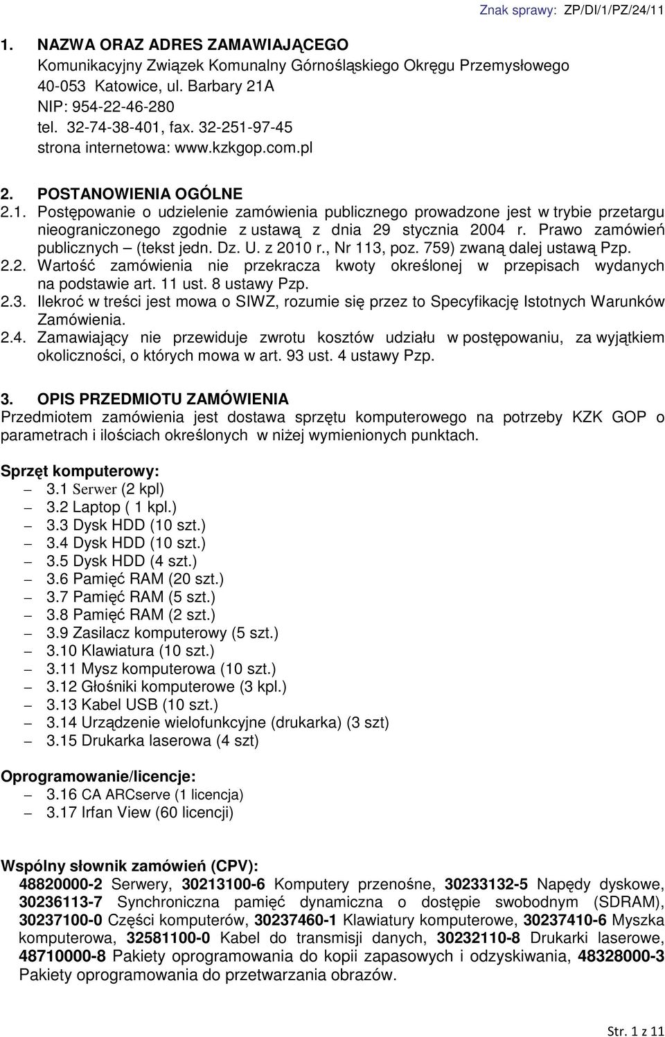 Prawo zamówień publicznych (tekst jedn. Dz. U. z 2010 r., Nr 113, poz. 759) zwaną dalej ustawą Pzp. 2.2. Wartość zamówienia nie przekracza kwoty określonej w przepisach wydanych na podstawie art.