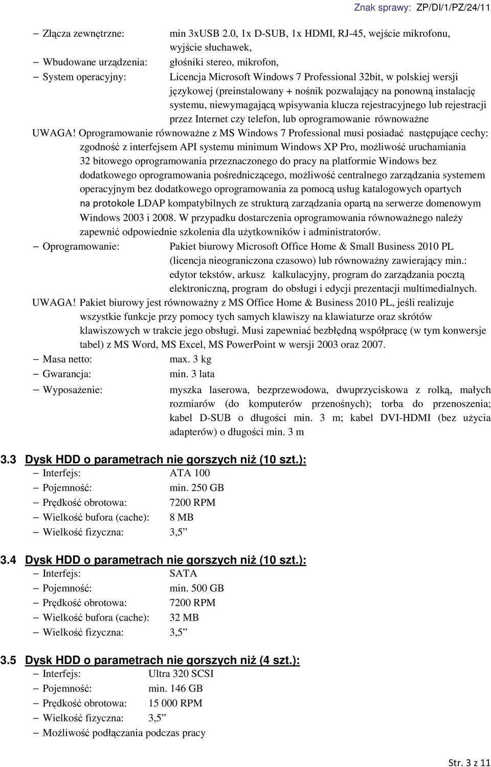 wersji językowej (preinstalowany + nośnik pozwalający na ponowną instalację systemu, niewymagającą wpisywania klucza rejestracyjnego lub rejestracji przez Internet czy telefon, lub oprogramowanie