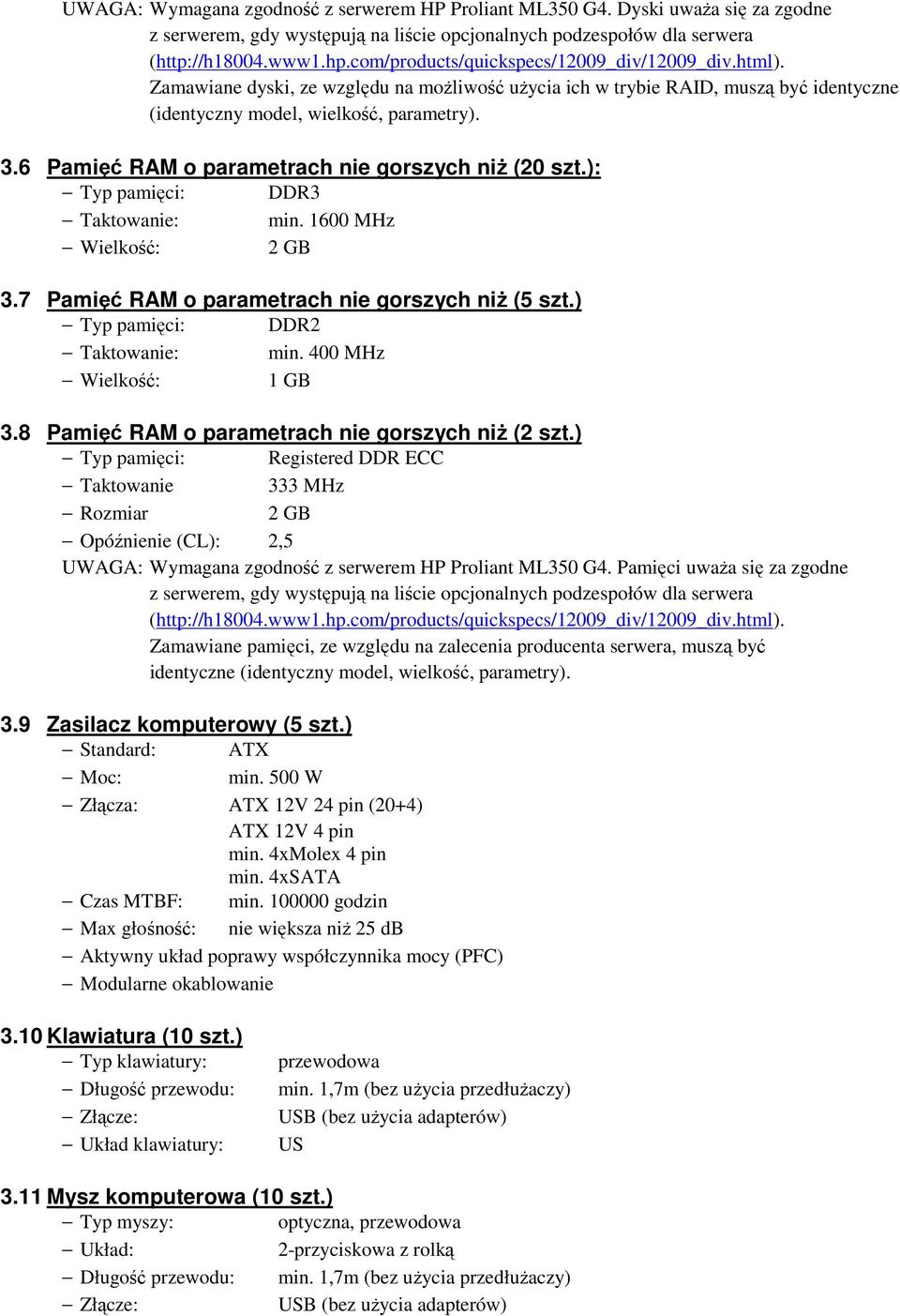 6 Pamięć RAM o parametrach nie gorszych niż (20 szt.): Typ pamięci: DDR3 Taktowanie: min. 1600 MHz Wielkość: 2 GB 3.7 Pamięć RAM o parametrach nie gorszych niż (5 szt.