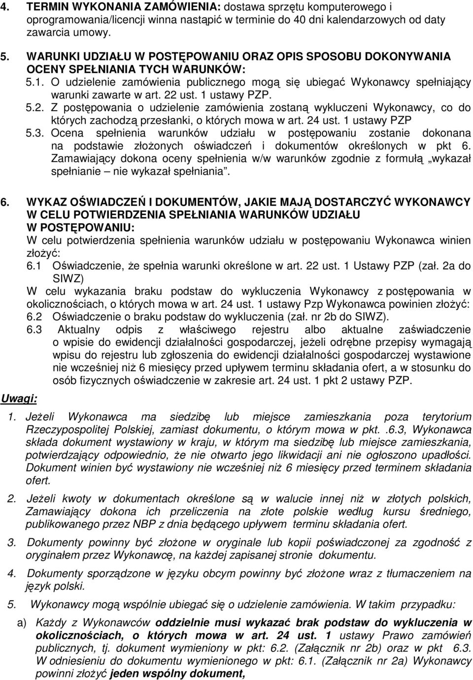 22 ust. 1 ustawy PZP. 5.2. Z postępowania o udzielenie zamówienia zostaną wykluczeni Wykonawcy, co do których zachodzą przesłanki, o których mowa w art. 24 ust. 1 ustawy PZP 5.3.