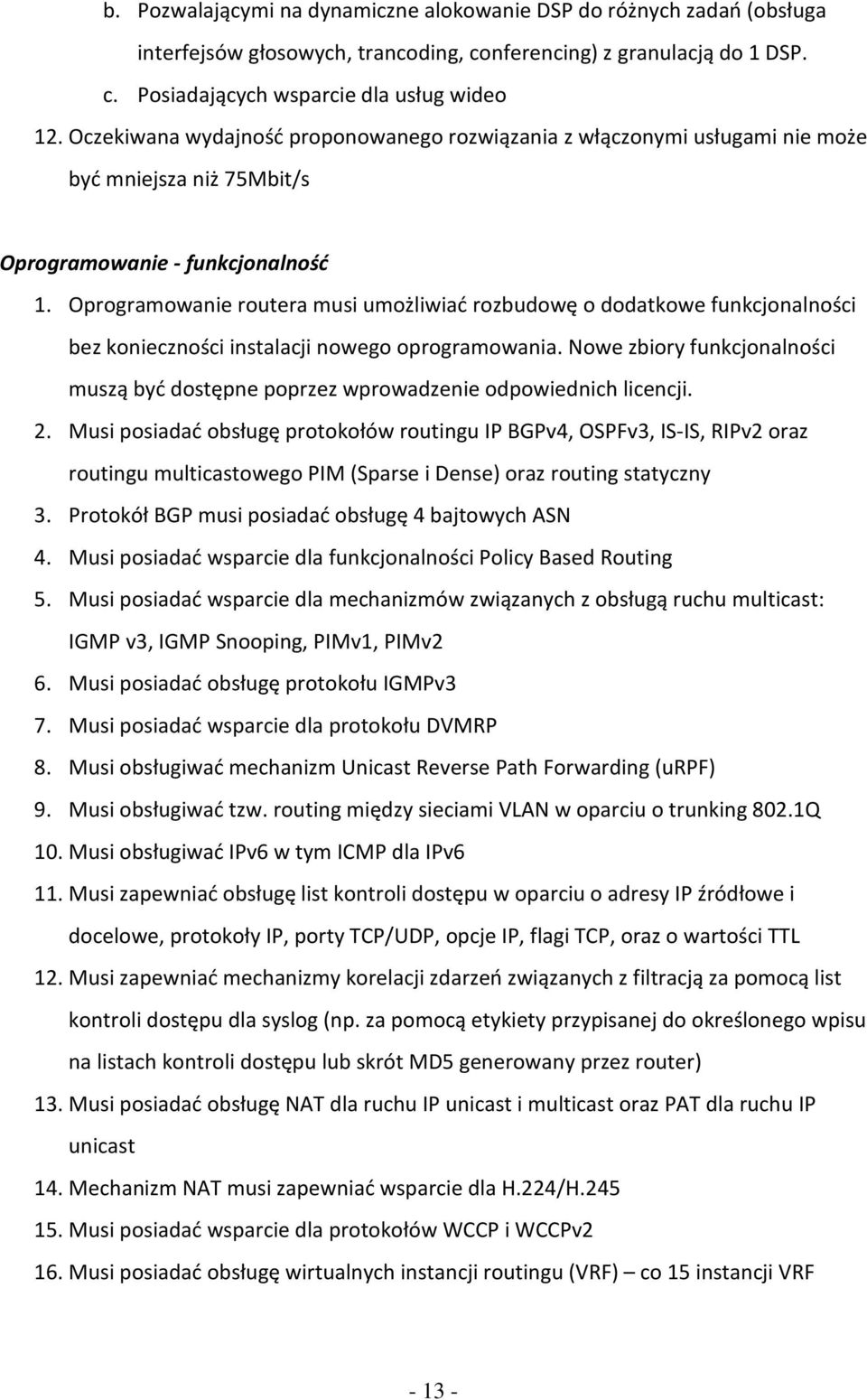 Oprogramowanie routera musi umożliwiać rozbudowę o dodatkowe funkcjonalności bez konieczności instalacji nowego oprogramowania.