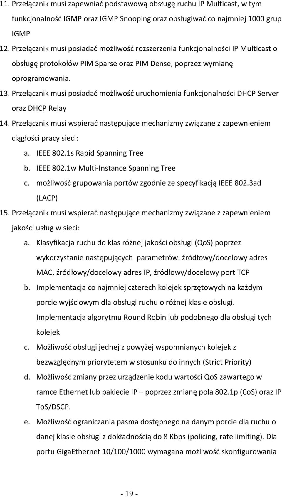 Przełącznik musi posiadać możliwość uruchomienia funkcjonalności DHCP Server oraz DHCP Relay 14. Przełącznik musi wspierać następujące mechanizmy związane z zapewnieniem ciągłości pracy sieci: a.