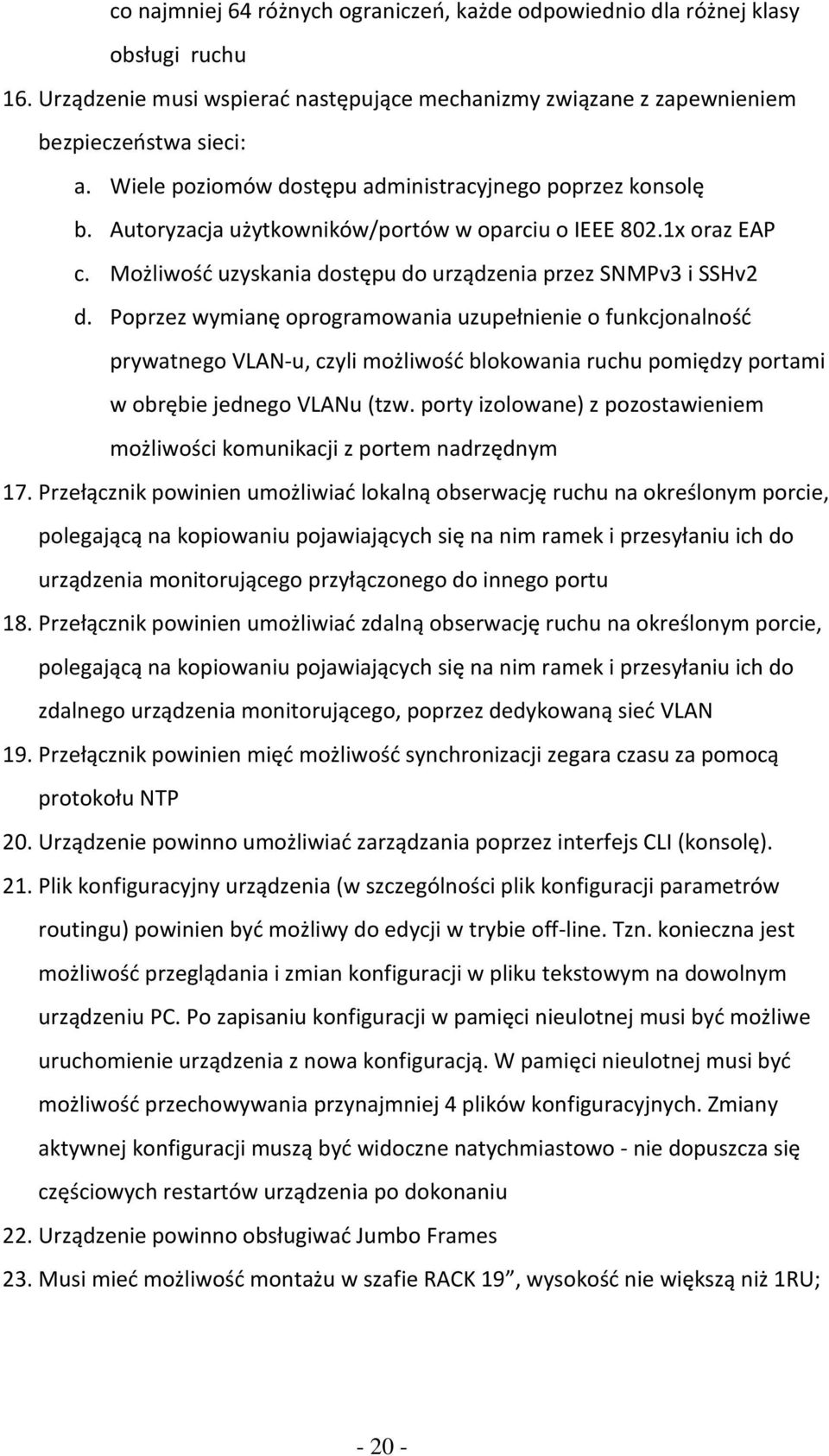 Poprzez wymianę oprogramowania uzupełnienie o funkcjonalność prywatnego VLAN-u, czyli możliwość blokowania ruchu pomiędzy portami w obrębie jednego VLANu (tzw.