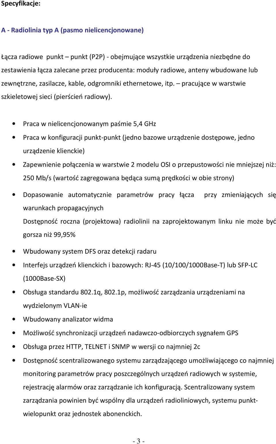 Praca w nielicencjonowanym paśmie 5,4 GHz Praca w konfiguracji punkt-punkt (jedno bazowe urządzenie dostępowe, jedno urządzenie klienckie) Zapewnienie połączenia w warstwie 2 modelu OSI o