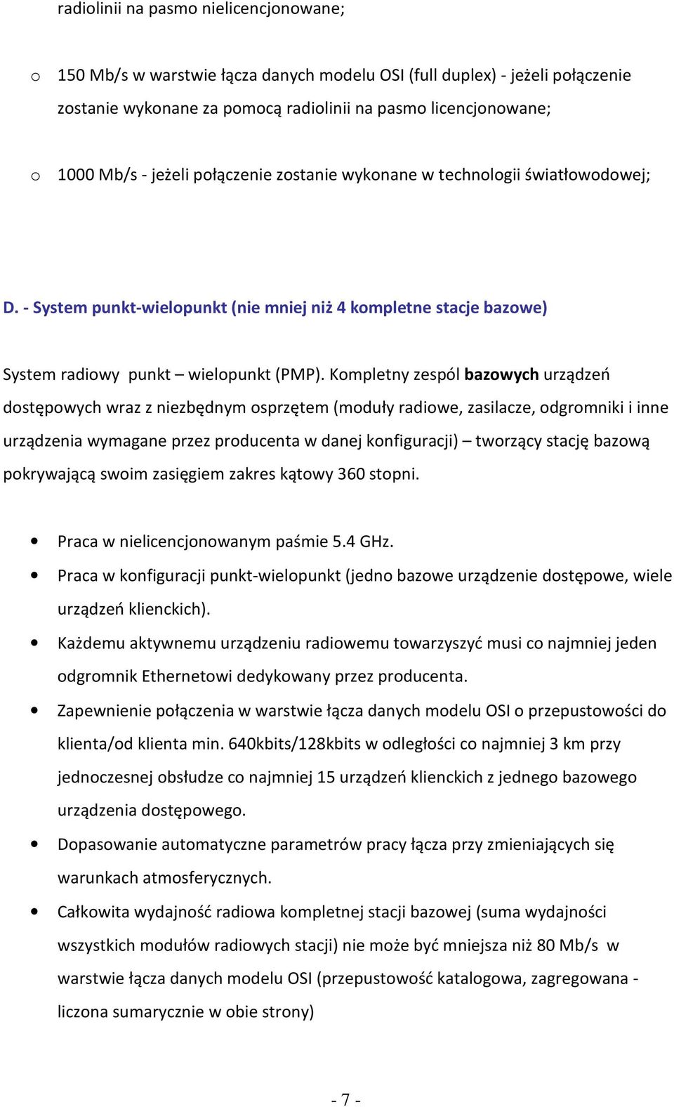 Kompletny zespól bazowych urządzeń dostępowych wraz z niezbędnym osprzętem (moduły radiowe, zasilacze, odgromniki i inne urządzenia wymagane przez producenta w danej konfiguracji) tworzący stację