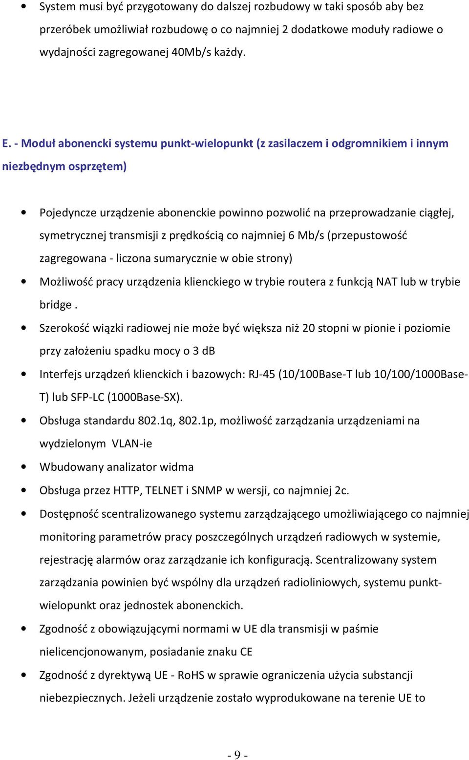 transmisji z prędkością co najmniej 6 Mb/s (przepustowość zagregowana - liczona sumarycznie w obie strony) Możliwość pracy urządzenia klienckiego w trybie routera z funkcją NAT lub w trybie bridge.