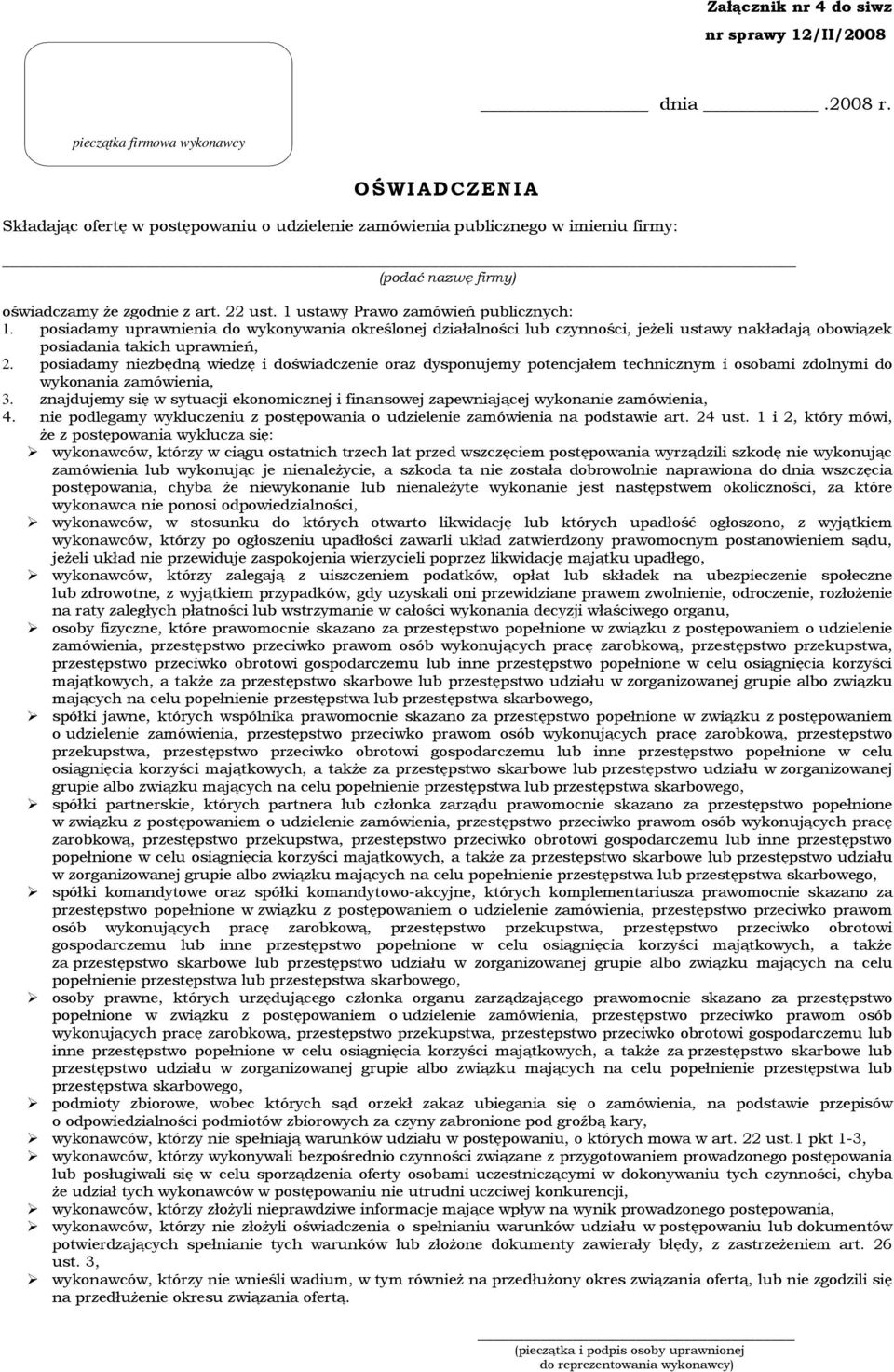 1 ustawy Prawo zamówień publicznych: 1. posiadamy uprawnienia do wykonywania określonej działalności lub czynności, jeŝeli ustawy nakładają obowiązek posiadania takich uprawnień, 2.