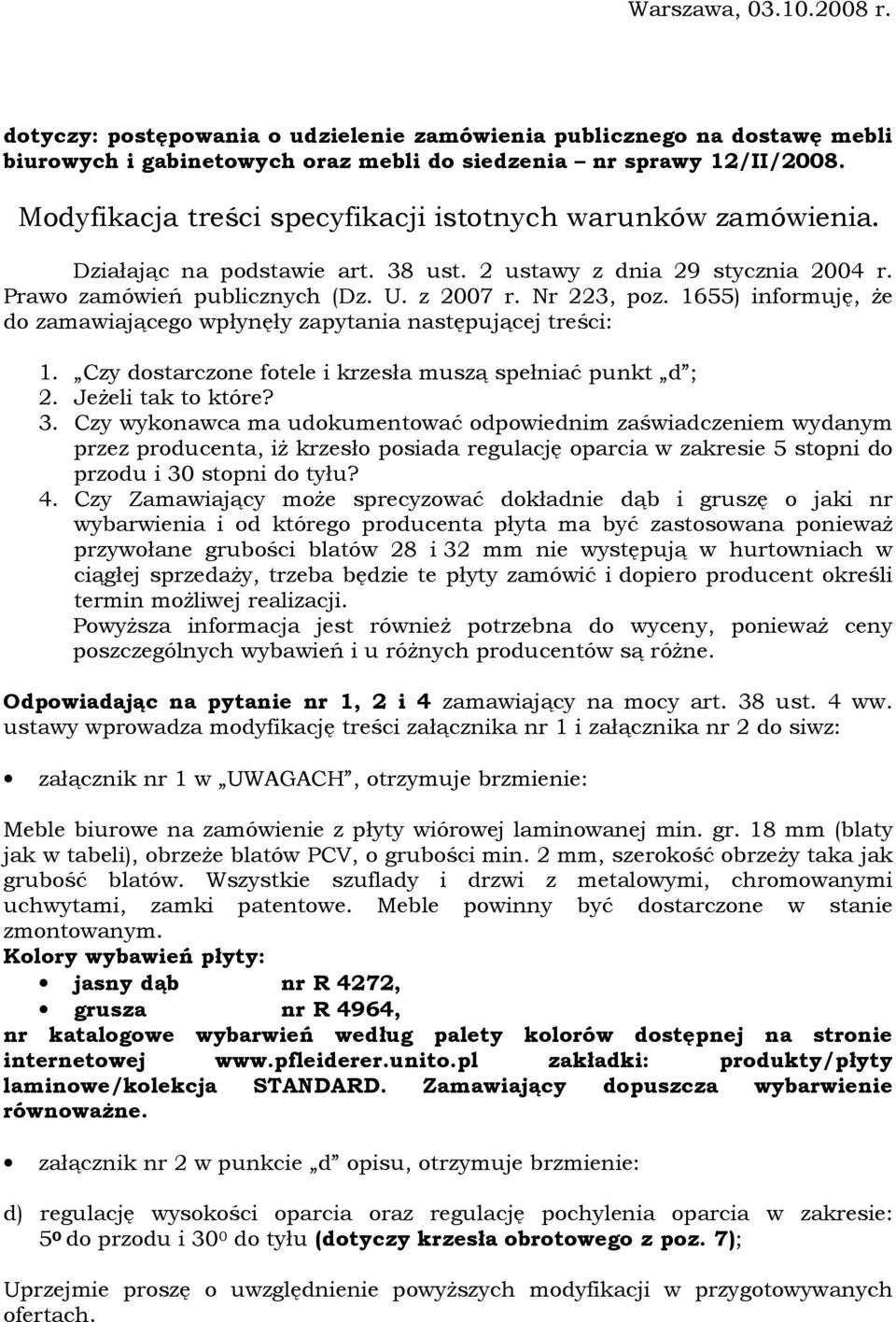 1655) informuję, Ŝe do zamawiającego wpłynęły zapytania następującej treści: 1. Czy dostarczone fotele i krzesła muszą spełniać punkt d ; 2. JeŜeli tak to które? 3.