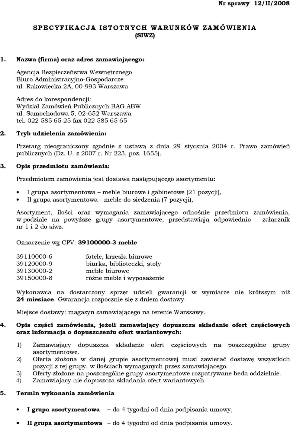 Tryb udzielenia zamówienia: Przetarg nieograniczony zgodnie z ustawą z dnia 29 stycznia 2004 r. Prawo zamówień publicznych (Dz. U. z 2007 r. Nr 223, poz. 1655). 3.