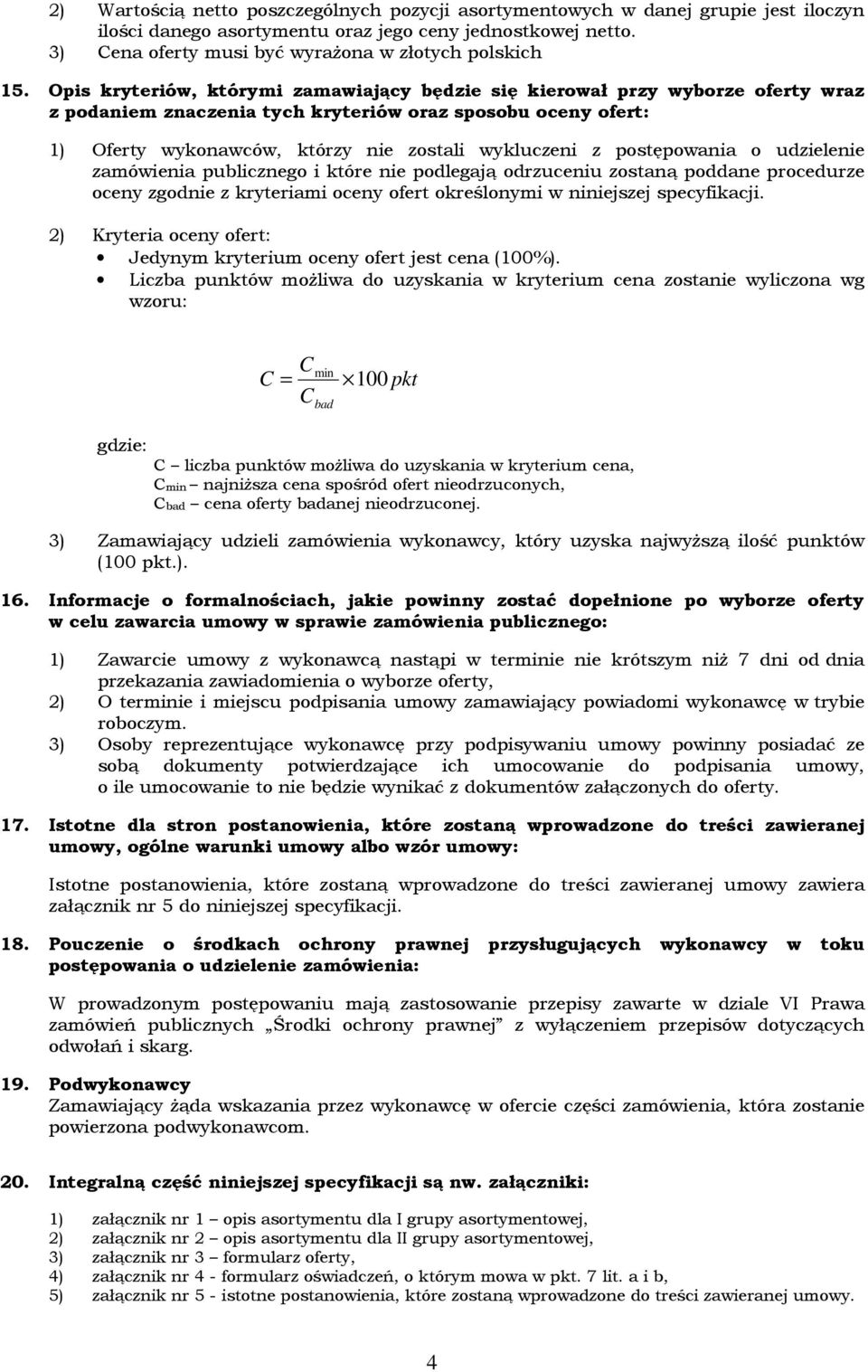 Opis kryteriów, którymi zamawiający będzie się kierował przy wyborze oferty wraz z podaniem znaczenia tych kryteriów oraz sposobu oceny ofert: 1) Oferty wykonawców, którzy nie zostali wykluczeni z