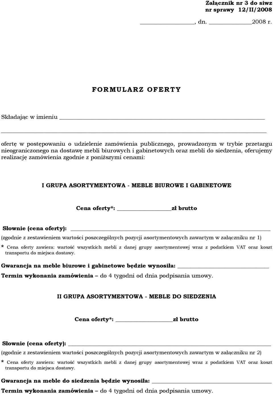 siedzenia, oferujemy realizację zamówienia zgodnie z poniŝszymi cenami: I GRUPA ASORTYMENTOWA - MEBLE BIUROWE I GABINETOWE Cena oferty*: zł brutto Słownie (cena oferty): (zgodnie z zestawieniem