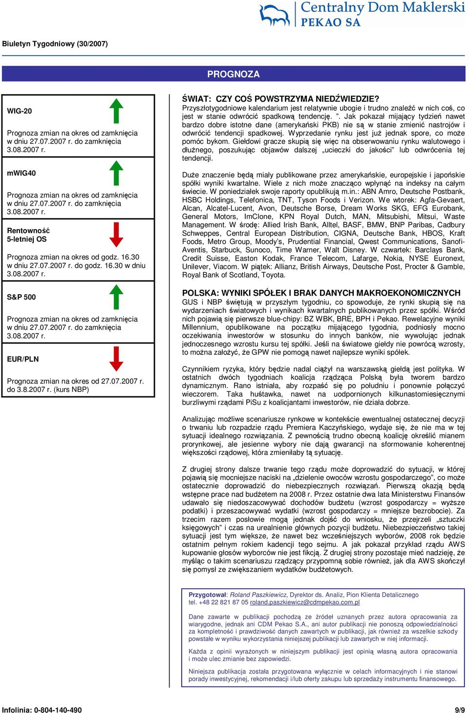 8.2007 r. (kurs NBP) ŚWIAT: CZY COŚ POWSTRZYMA NIEDŹWIEDZIE? Przyszłotygodniowe kalendarium jest relatywnie ubogie i trudno znaleźć w nich coś, co jest w stanie odwrócić spadkową tendencję.