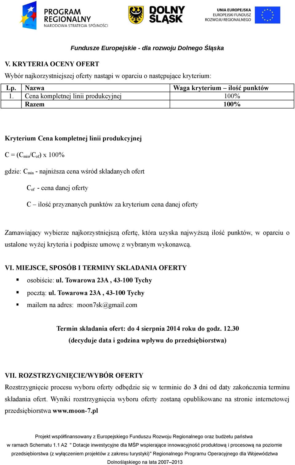 C ilość przyznanych punktów za kryterium cena danej oferty Zamawiający wybierze najkorzystniejszą ofertę, która uzyska najwyższą ilość punktów, w oparciu o ustalone wyżej kryteria i podpisze umowę z