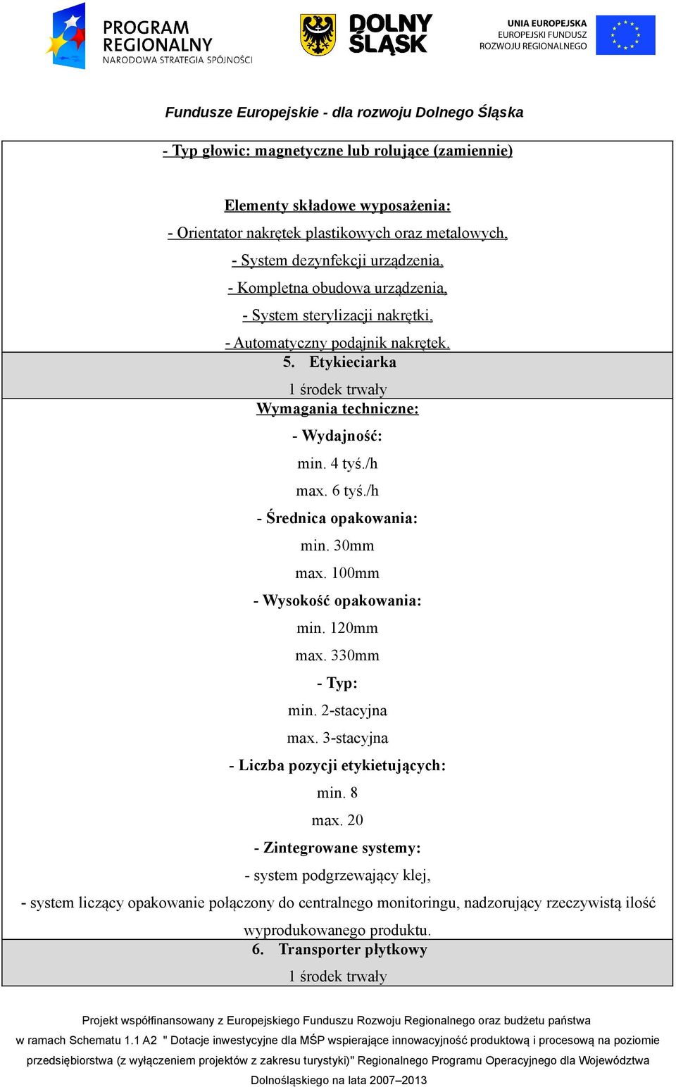 30mm max. 100mm - Wysokość opakowania: min. 120mm max. 330mm - Typ: min. 2-stacyjna max. 3-stacyjna - Liczba pozycji etykietujących: min. 8 max.