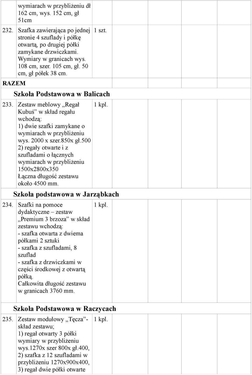 2000 x szer.850x gł.500 2) regały otwarte i z szufladami o łącznych wymiarach w przybliżeniu 1500x2800x350 Łączna długość zestawu około 4500 mm. 1 kpl. Szkoła podstawowa w Jarząbkach 234.