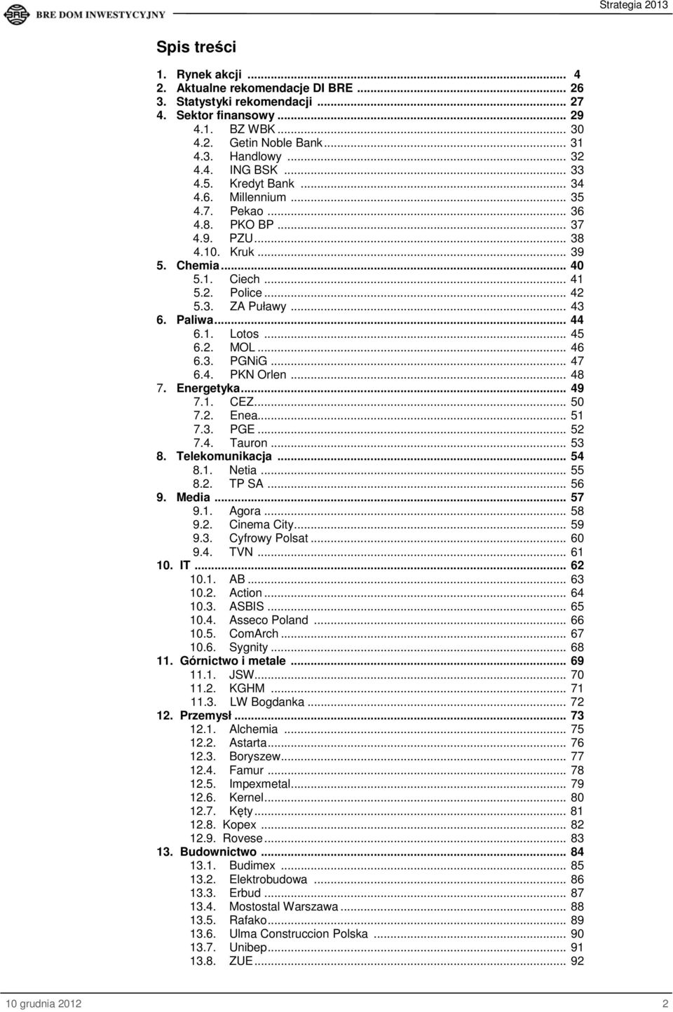 .. 44 6.1. Lotos... 45 6.2. MOL... 46 6.3. PGNiG... 47 6.4. PKN Orlen... 48 7. Energetyka... 49 7.1. CEZ... 50 7.2. Enea... 51 7.3. PGE... 52 7.4. Tauron... 53 8. Telekomunikacja... 54 8.1. Netia.