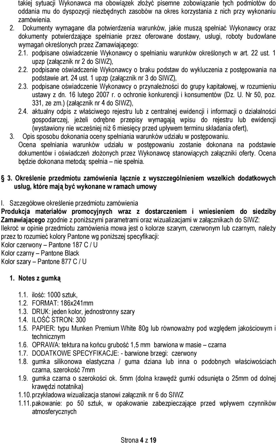 Zamawiającego: 2.1. podpisane oświadczenie Wykonawcy o spełnianiu warunków określonych w art. 22 ust. 1 upzp (załącznik nr 2 do SIWZ), 2.2. podpisane oświadczenie Wykonawcy o braku podstaw do wykluczenia z postępowania na podstawie art.