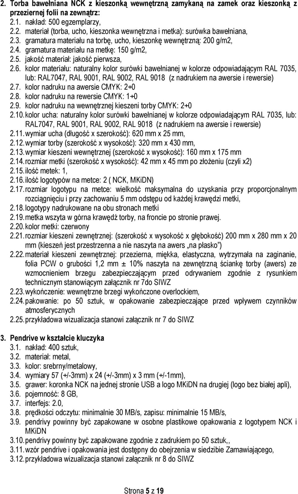 kolor materiału: naturalny kolor surówki bawełnianej w kolorze odpowiadającym RAL 7035, lub: RAL7047, RAL 9001, RAL 9002, RAL 9018 (z nadrukiem na awersie i rewersie) 2.7. kolor nadruku na awersie CMYK: 2+0 2.